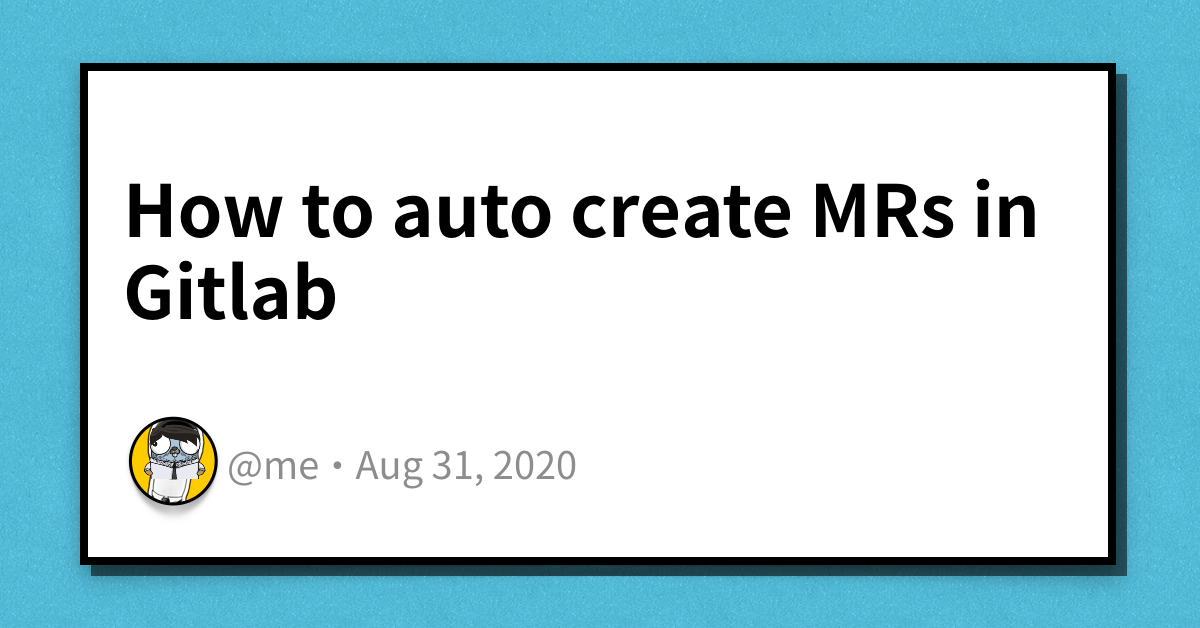 How to auto create MRs in Gitlab | Haseeb Majid