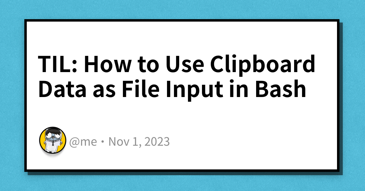 TIL How to Use Clipboard Data as File Input in Bash Haseeb Majid